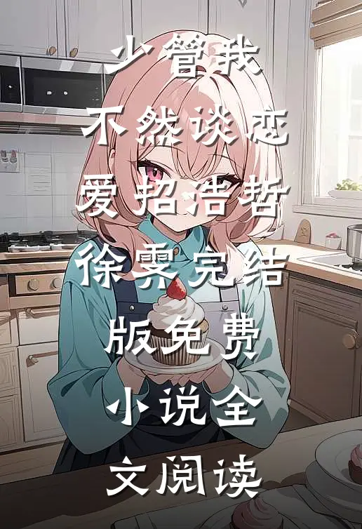 少管我，不然谈恋爱招浩哲徐霁完结版免费小说全文阅读