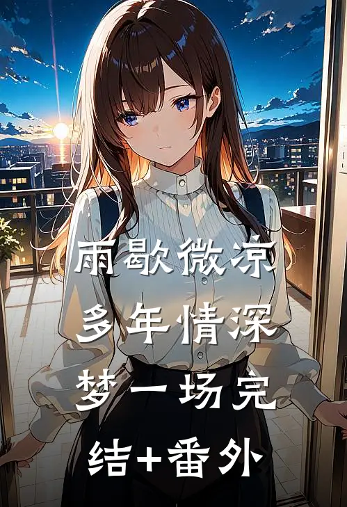 雨歇微凉，多年情深梦一场完结+番外
