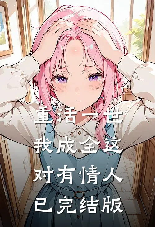 重活一世，我成全这对有情人已完结版
