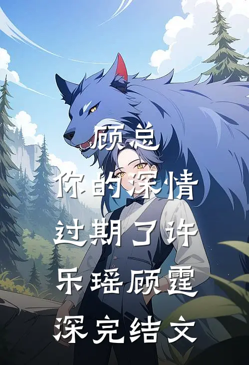 顾总，你的深情过期了许乐瑶顾霆深完结文