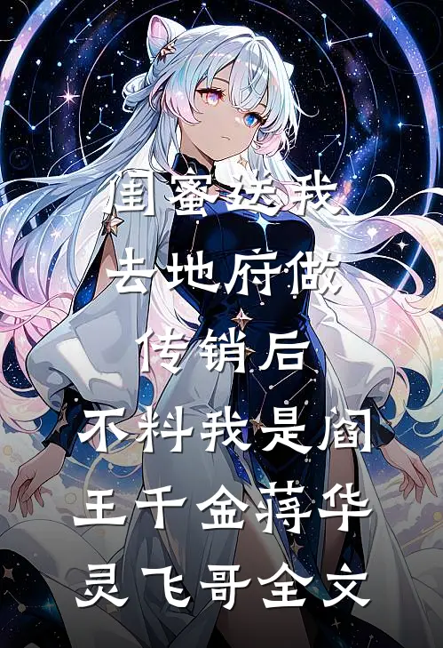 闺蜜送我去地府做传销后，不料我是阎王千金蒋华灵飞哥全文