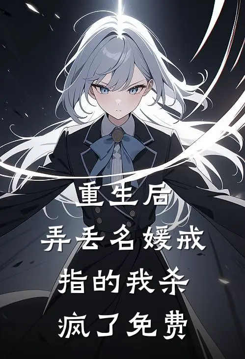 重生后，弄丢名媛戒指的我杀疯了免费