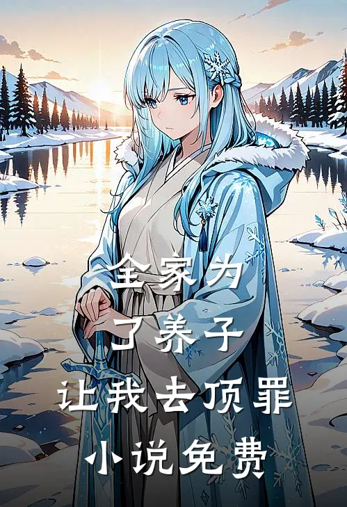 全家为了养子，让我去顶罪小说免费