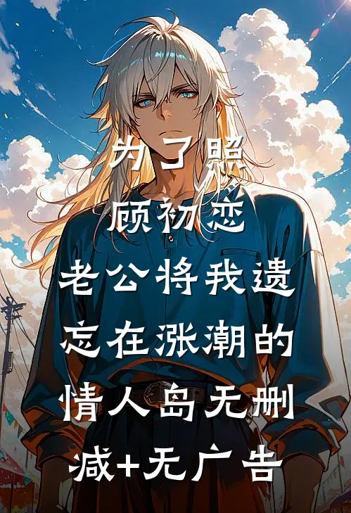 为了照顾初恋，老公将我遗忘在涨潮的情人岛无删减+无广告