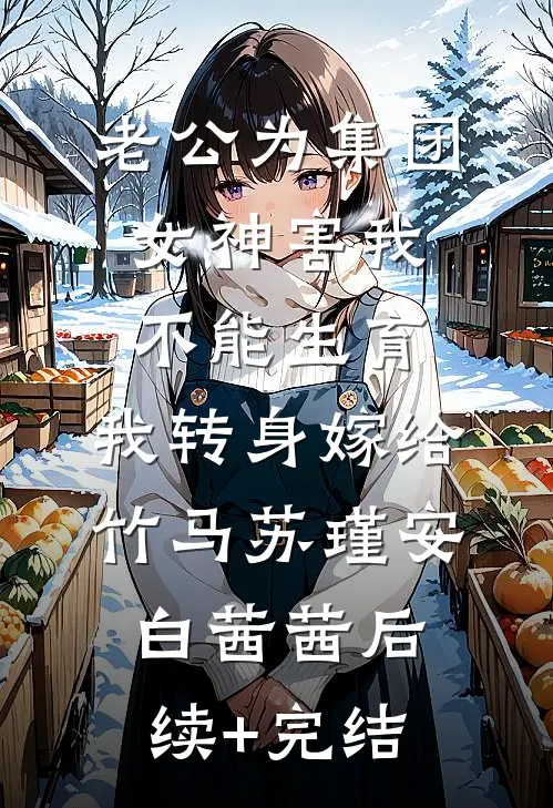老公为集团女神害我不能生育，我转身嫁给竹马苏瑾安白茜茜后续+完结