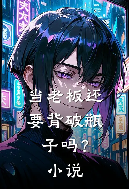 当老板还要背破瓶子吗？小说