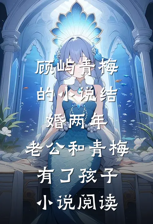 顾屿青梅的小说结婚两年，老公和青梅有了孩子小说阅读