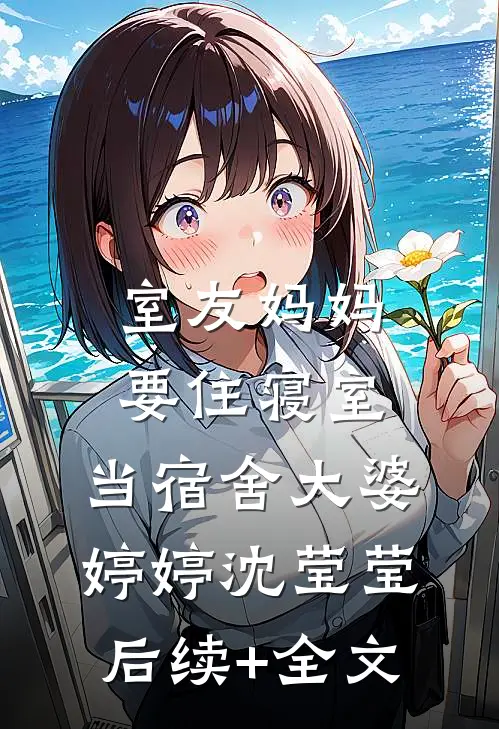 室友妈妈要住寝室，当宿舍大婆婷婷沈莹莹后续+全文