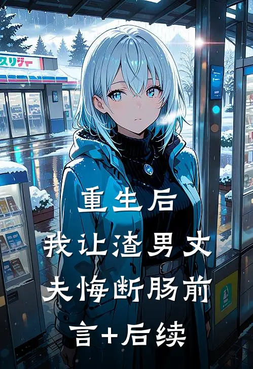 重生后，我让渣男丈夫悔断肠前言+后续