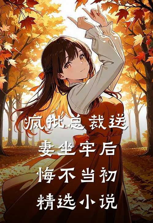 疯批总裁送妻坐牢后，悔不当初精选小说