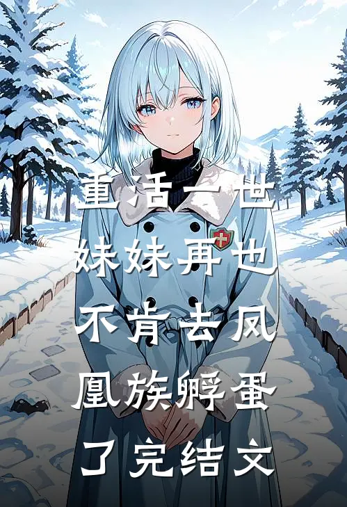 重活一世，妹妹再也不肯去凤凰族孵蛋了完结文