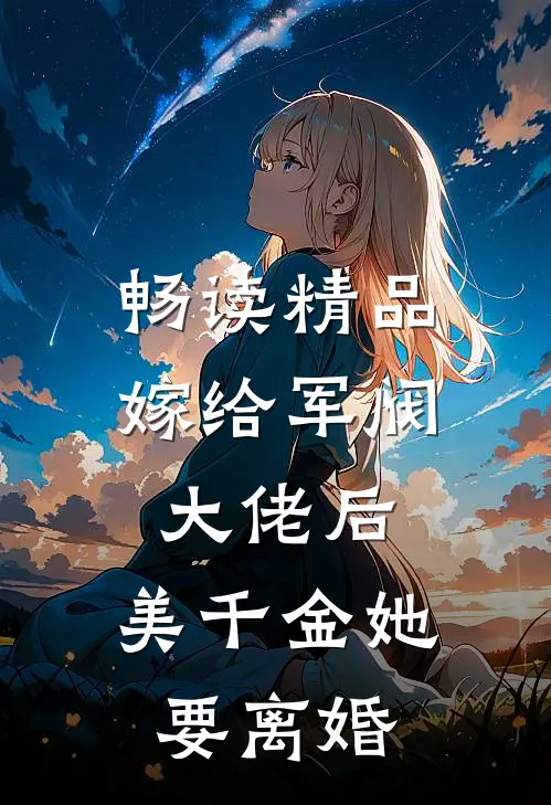 畅读精品嫁给军阀大佬后，美千金她要离婚