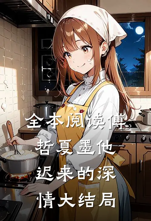 全本阅读傅哲夏墨他迟来的深情大结局