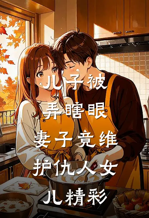 儿子被弄瞎眼，妻子竟维护仇人女儿精彩