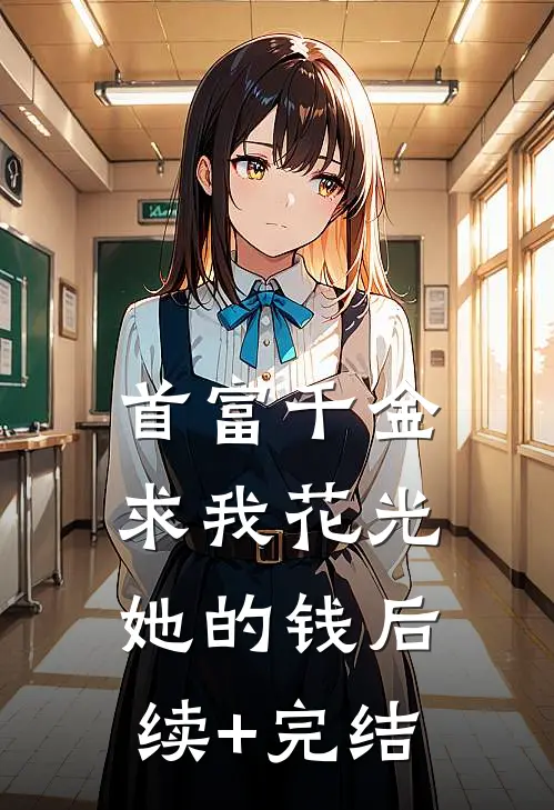 首富千金求我花光她的钱后续+完结