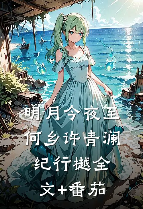 明月今夜至何乡许青澜纪行樾全文+番茄