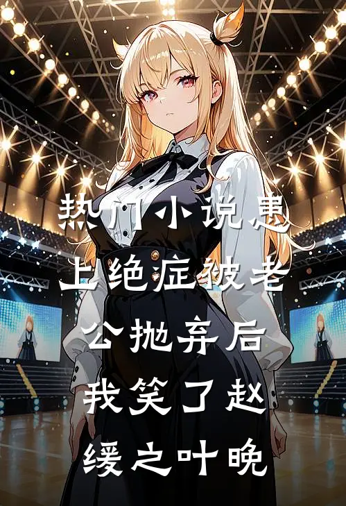 热门小说患上绝症被老公抛弃后，我笑了赵缓之叶晚