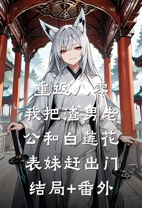 重返八零，我把渣男老公和白莲花表妹赶出门结局+番外