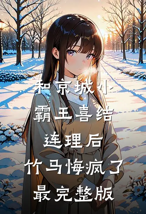 和京城小霸王喜结连理后，竹马悔疯了最完整版