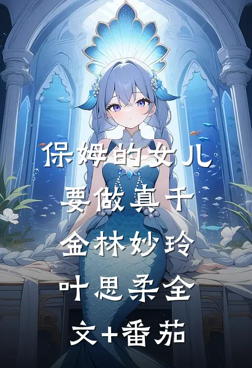 保姆的女儿要做真千金林妙玲叶思柔全文+番茄