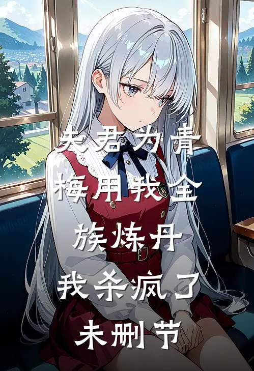 夫君为青梅用我全族炼丹，我杀疯了。未删节