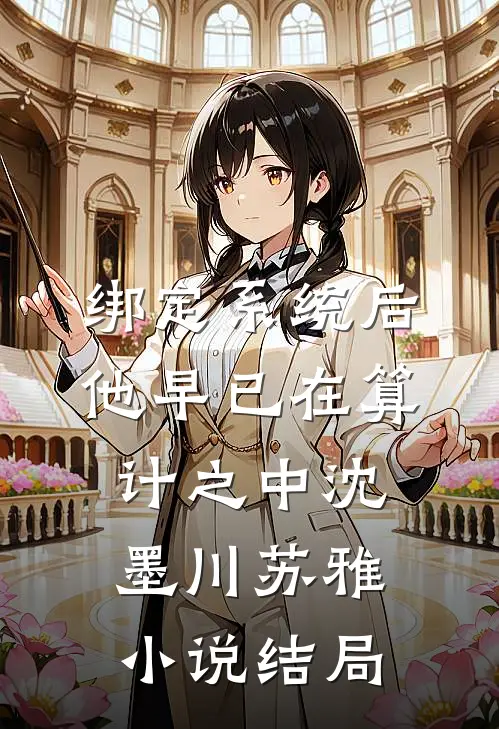 绑定系统后，他早已在算计之中沈墨川苏雅小说结局