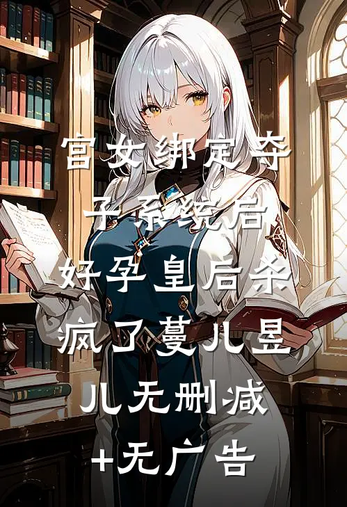 宫女绑定夺子系统后，好孕皇后杀疯了蔓儿昱儿无删减+无广告