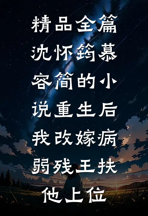 精品全篇沈怀筠慕容简的小说重生后,我改嫁病弱残王扶他上位