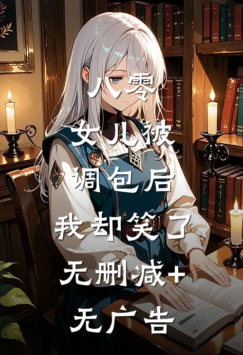 八零：女儿被调包后，我却笑了无删减+无广告