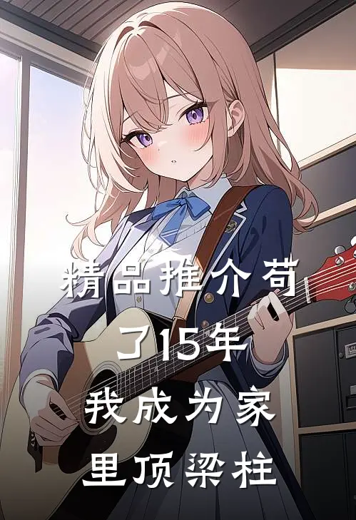 精品推介苟了15年，我成为家里顶梁柱