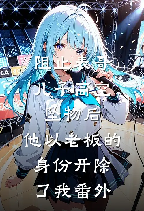 阻止表哥儿子高空坠物后，他以老板的身份开除了我 番外