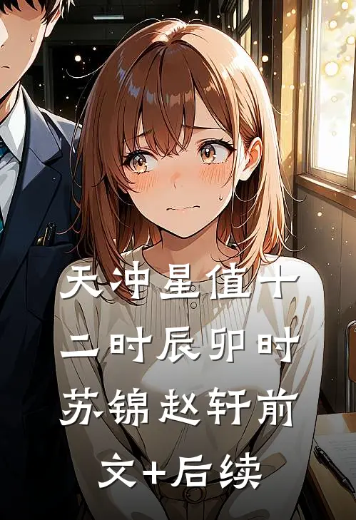 天冲星值十二时辰（卯时）苏锦赵轩前文+后续