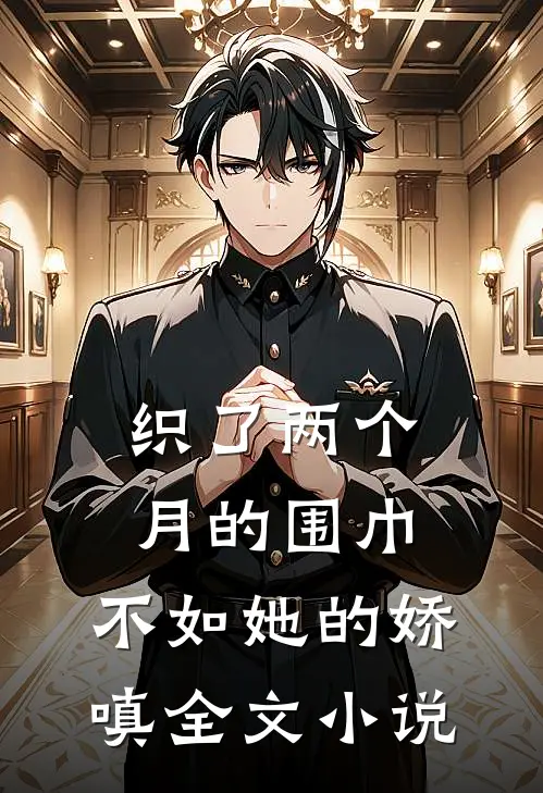织了两个月的围巾，不如她的娇嗔全文小说