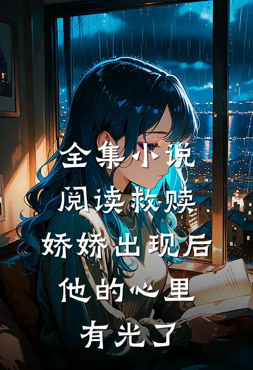 全集小说阅读救赎：娇娇出现后，他的心里有光了