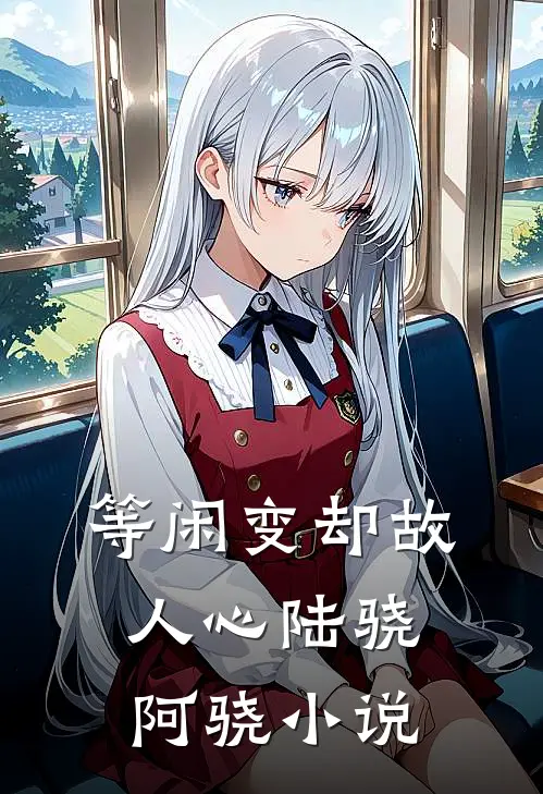 等闲变却故人心陆骁阿骁小说