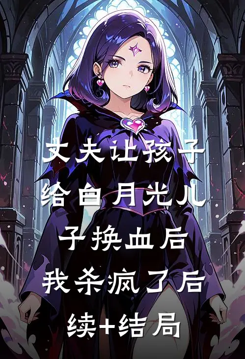 丈夫让孩子给白月光儿子换血后，我杀疯了后续+结局