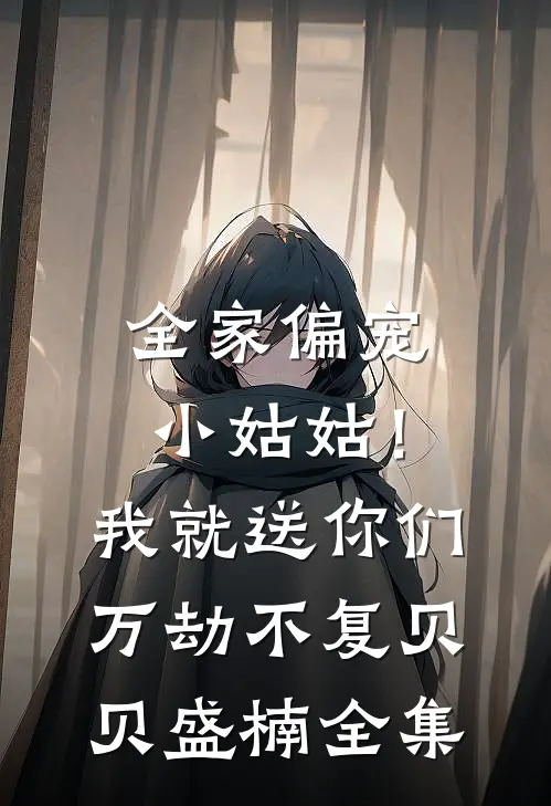 全家偏宠小姑姑！我就送你们万劫不复贝贝盛楠 全集
