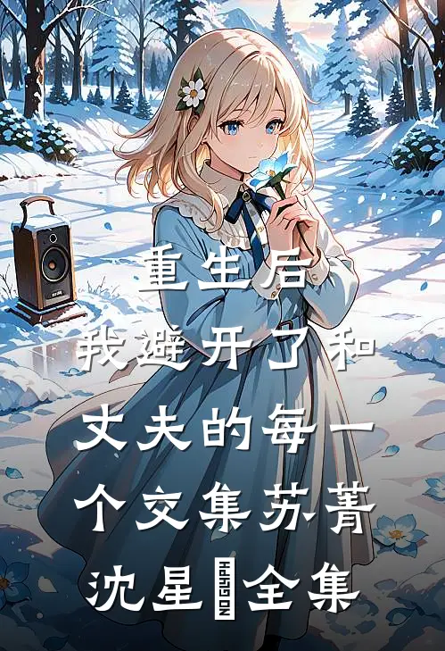 重生后，我避开了和丈夫的每一个交集苏菁沈星珣 全集
