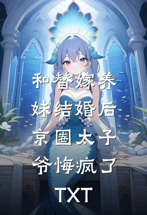 和替嫁养妹结婚后，京圈太子爷悔疯了TXT