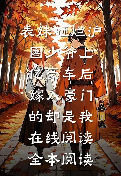 表妹砸烂沪圈少爷上亿豪车后，嫁入豪门的却是我在线阅读全本阅读