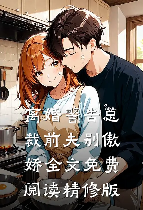 离婚警告总裁前夫别傲娇全文免费阅读精修版