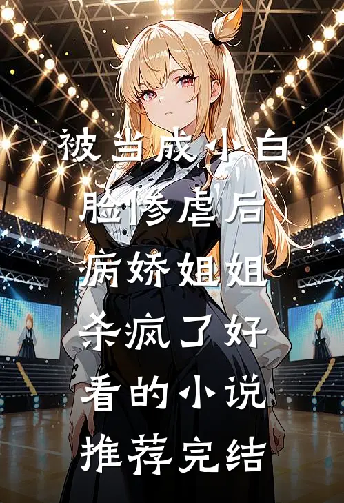 被当成小白脸惨虐后，病娇姐姐杀疯了好看的小说推荐完结