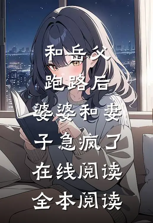 和岳父跑路后，婆婆和妻子急疯了在线阅读全本阅读