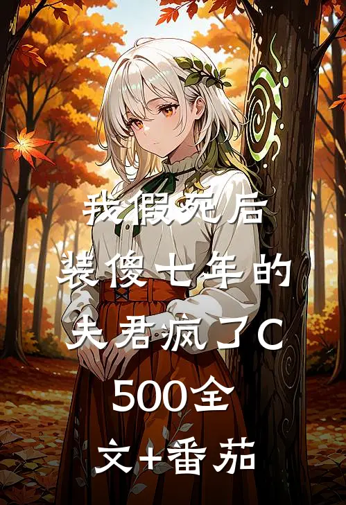 我假死后，装傻七年的夫君疯了C500全文+番茄