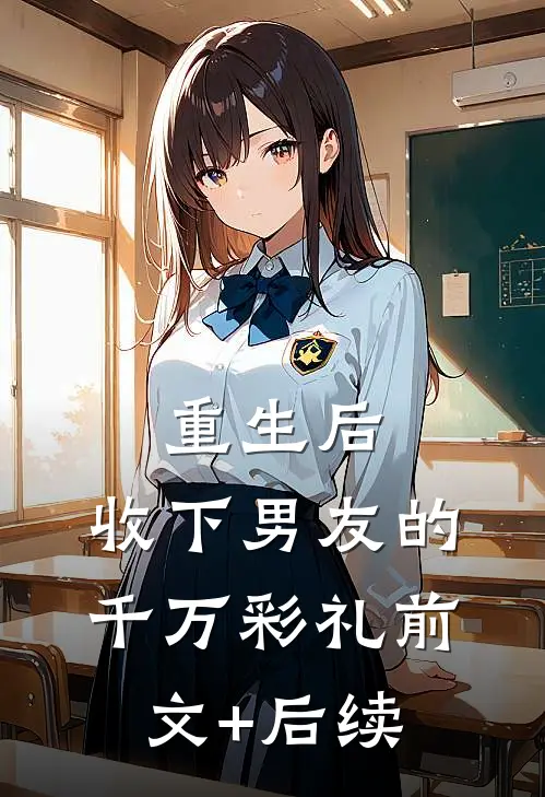 重生后，收下男友的千万彩礼前文+后续