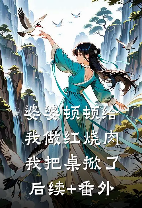 婆婆顿顿给我做红烧肉，我把桌掀了后续+番外