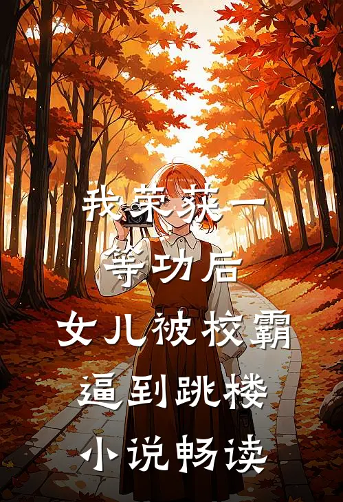 我荣获一等功后，女儿被校霸逼到跳楼小说畅读