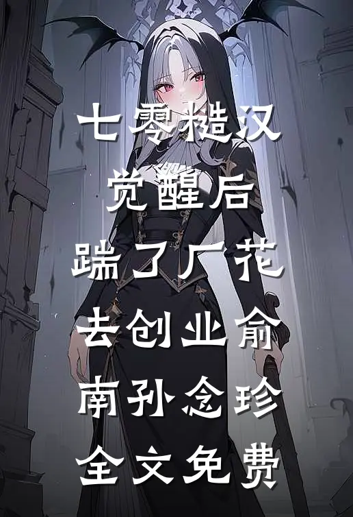 七零糙汉觉醒后，踹了厂花去创业俞南孙念珍全文免费