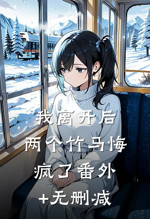 我离开后，两个竹马悔疯了番外+无删减