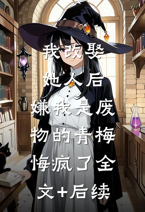 我改娶她人后，嫌我是废物的青梅悔疯了全文+后续